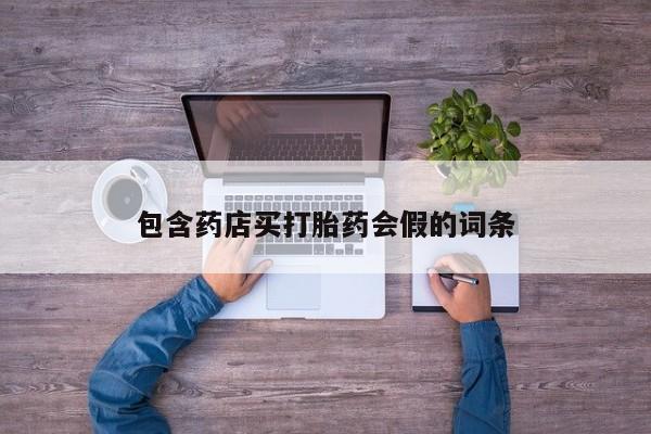 堕胎药包含药店买打胎药会假的词条