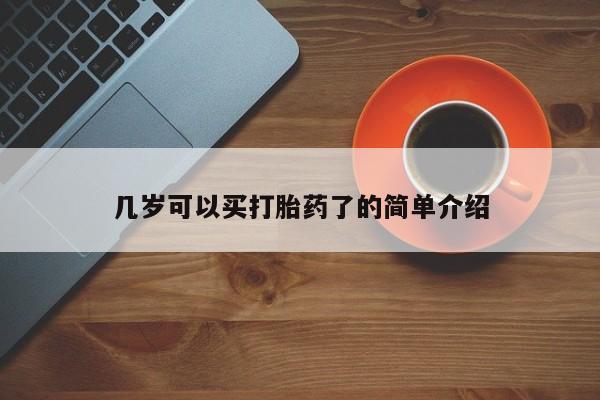 堕胎药几岁可以买打胎药了的简单介绍