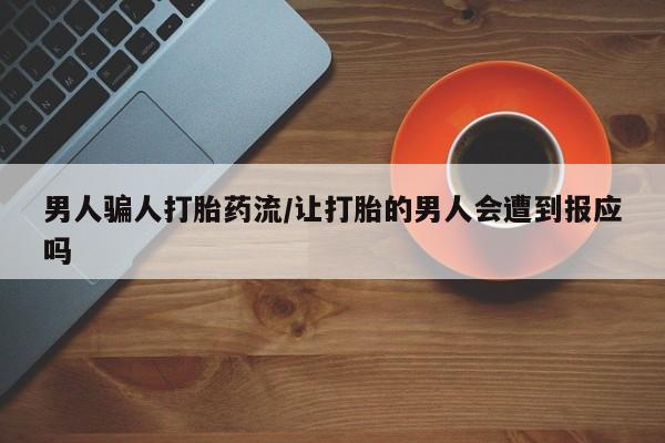 堕胎药男人骗人打胎药流/让打胎的男人会遭到报应吗