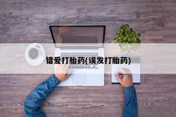 堕胎药错爱打胎药(误发打胎药)