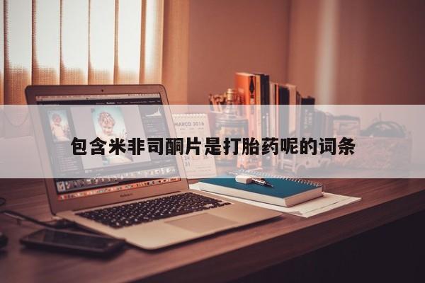 堕胎药包含米非司酮片是打胎药呢的词条