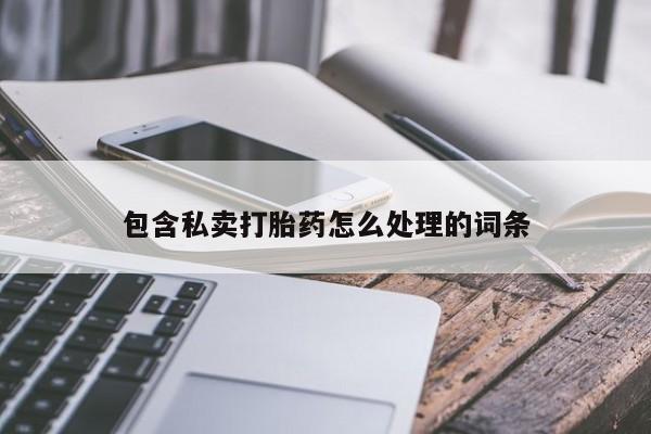 堕胎药包含私卖打胎药怎么处理的词条