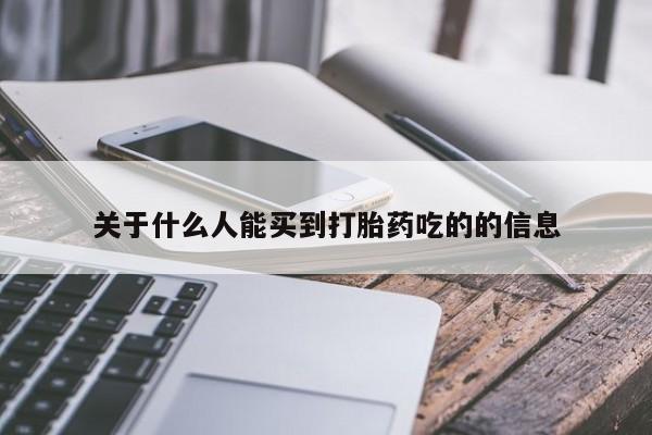 堕胎药关于什么人能买到打胎药吃的的信息